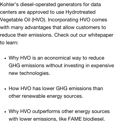 Kohler’s diesel-operated generators for data centers are approved to use Hydrotreated Vegetable Oil (HVO). Incorporating HVO comes with many advantages that allow customers to reduce their emissions. Check out o (2)